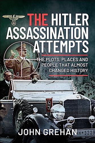 The Hitler Assassination Attempts: The Plots, Places and People that Almost Changed History (English Edition)