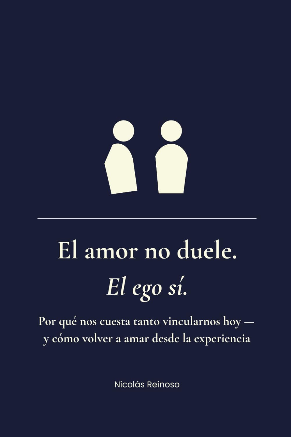El amor no duele, el ego sí: Por qué nos cuesta tanto vincularnos hoy y cómo volver a amar desde la experiencia