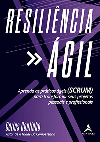 Resiliencia ágil: Aprenda As Práticas Ágeis (SCRUM) para transformar seus projetos pessoais e profissionais