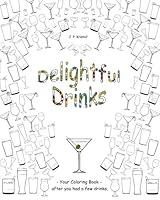 Delightful Drinks: Your Coloring Book - after you had a few drinks. (Volume 1) 0692612009 Book Cover
