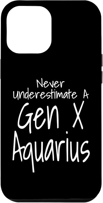 iPhone 12 Pro Max Never Underestimate A Gen X Aquarius Zodiac Sign Funny Case