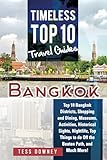 Bangkok: Top 10 Bangkok Districts, Shopping and Dining, Museums, Activities, Historical Sights, Nightlife, Top Things to do Off the Beaten Path, and Much More! Timeless Top 10 Travel Guides