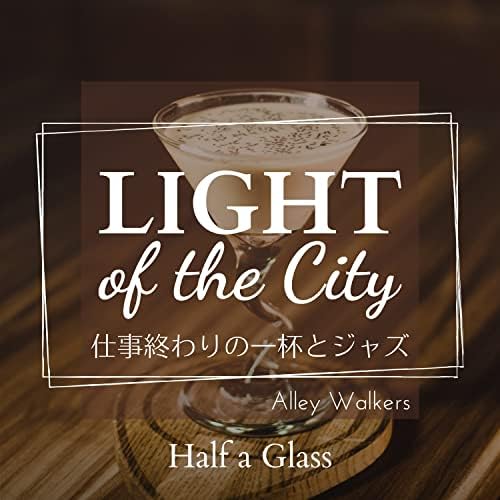 Amazon Music Alley Walkersのlight Of The City 仕事終わりの一杯とジャズ Half A Glass Amazon Co Jp