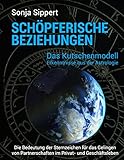 Schöpferische Beziehungen. Die Bedeutung der Sternzeichen für das Gelingen von Partnerschaften im Privat- und Geschäftsleben: Das Kutschenmodell - Erkenntnisse aus der Astrologie