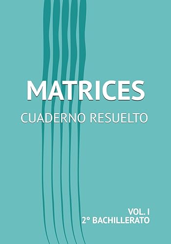 MATRICES: Cuaderno Resuelto 2º BACHILLERATO (MATRICES, DETERMINANTES Y SISTEMAS DE ECUACIONES LINEALES.)
