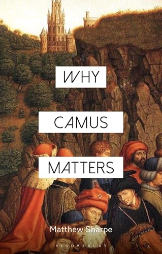 Why Camus Matters (Why Philosophy Matters)