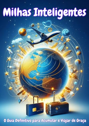 Milhas Inteligentes: Guia Definitivo para Acumular e Viajar de Gr...