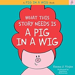 Page de couverture de What This Story Needs Is a Pig in a Wig