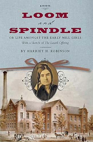 Compare Textbook Prices for Loom and Spindle: Or, Life among the Early Mill Girls; with a Sketch of "The Lowell Offering" and some of Its Contributors Applewood Books ISBN 9781429045247 by Robinson, Harriet Jane Hanson
