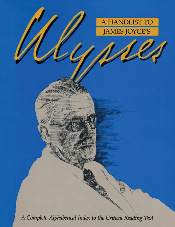 A Handlist to James Joyce's Ulysses: A Complete Alphabetical Index to the Critical Reading Text (Garland Reference Library of the Humanities Book 582)
