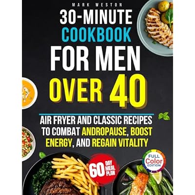 30 Minutes Quick & Healthy Cookbook for Men Over 40: 2100 Days of Air Fryer and Classic Recipes to Combat Andropause, Boost Energy, and Regain Vitality