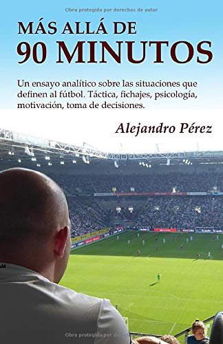 Más allá de 90 minutos: Un ensayo analítico sobre las situaciones que definen al futbol. Táctica Más allá de 90 minutos: Un ensayo analítico sobre las situaciones que definen al futbol. Táctica