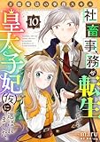 万能魔法の事務スキル～社畜事務が転生したら皇太子妃（仮）に選ばれました。(10) (コミックゲンま！)