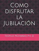Como disfrutar la Jubilación: Disfrute su Jubilación, un enfoque integral. (Vida Plena) 1549663283 Book Cover