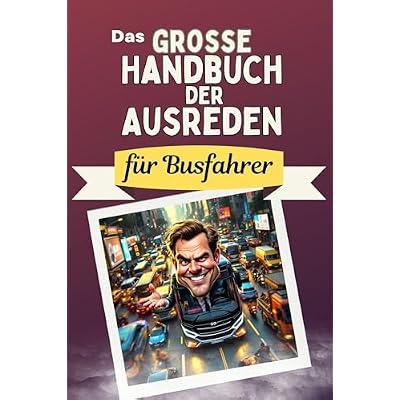 Das gro&szlig;e Handbuch der Ausreden f&uuml;r Busfahrer - Das perfekte Geschenk f&uuml;r Erwachsene und Teenager f&uuml;r Weihnachten und Geburtstag