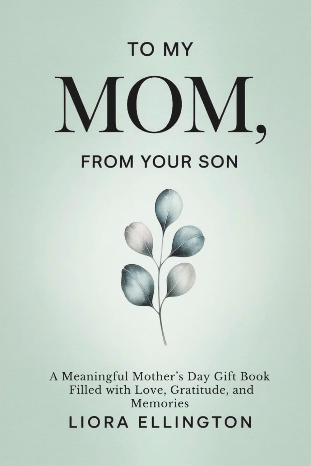 To My Mom, From Your Son: A Heartfelt Mother’s Day Gift of Love and Appreciation (For Mom, With Love Collection)
