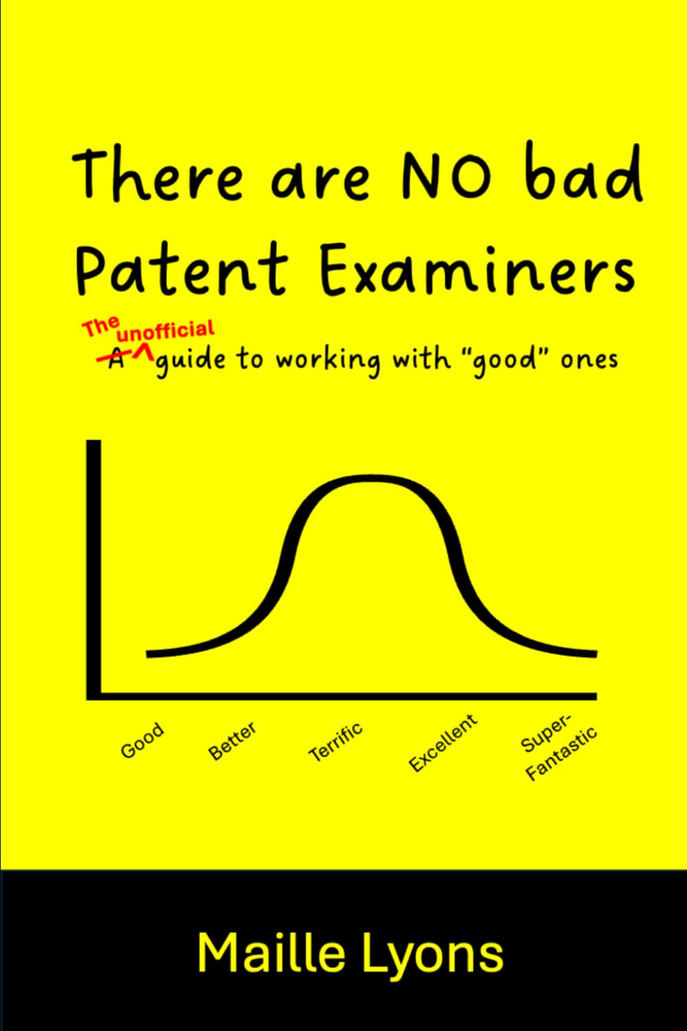 There are NO bad Patent Examiners: The unofficial guide to working with the "good" ones