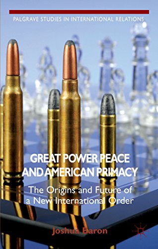 Great Power Peace and American Primacy: The Origins and Future of a New International Order (Palgrave Studies in International Relations)