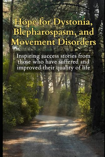 Hope for Dystonia, Blepharospasm, and Movement Disorders: Inspiring success stories from those who have suffered and improved their quality of life