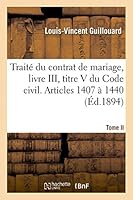 Traita(c) Du Contrat de Mariage, Livre III, Titre V Du Code Civil. T. II. Articles 1407 a 1440 2013417489 Book Cover