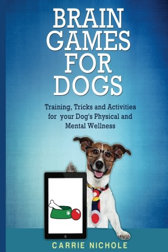 Brain Games for Dogs: Training, Tricks and Activities for your Dog's Physical and Mental wellness