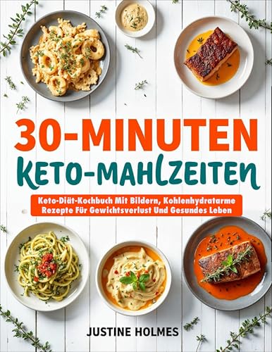 30-Minuten Keto-Mahlzeiten: Keto-Diät-Kochbuch Mit Bildern, Kohlenhydratarme Rezepte Für Gewichtsverlust