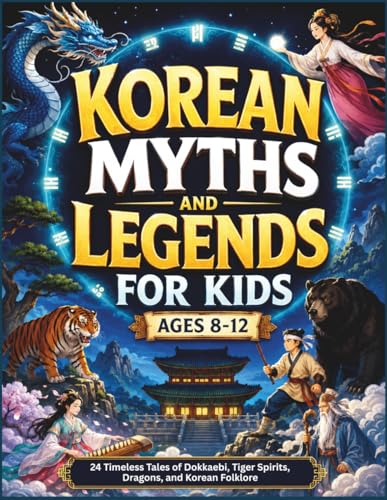 Korean Myths and Legends for Kids: 24 Timeless Tales of Dokkaebi, Tiger Spirits, Dragons, and Korean Folklore (World Mythology Stories)