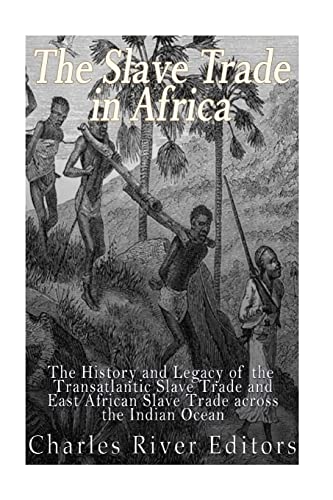 The Slave Trade in Africa: The History and Legacy of the Transatl...