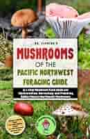 Mushrooms of the Pacific Northwest Foraging Guide: A 5-Step