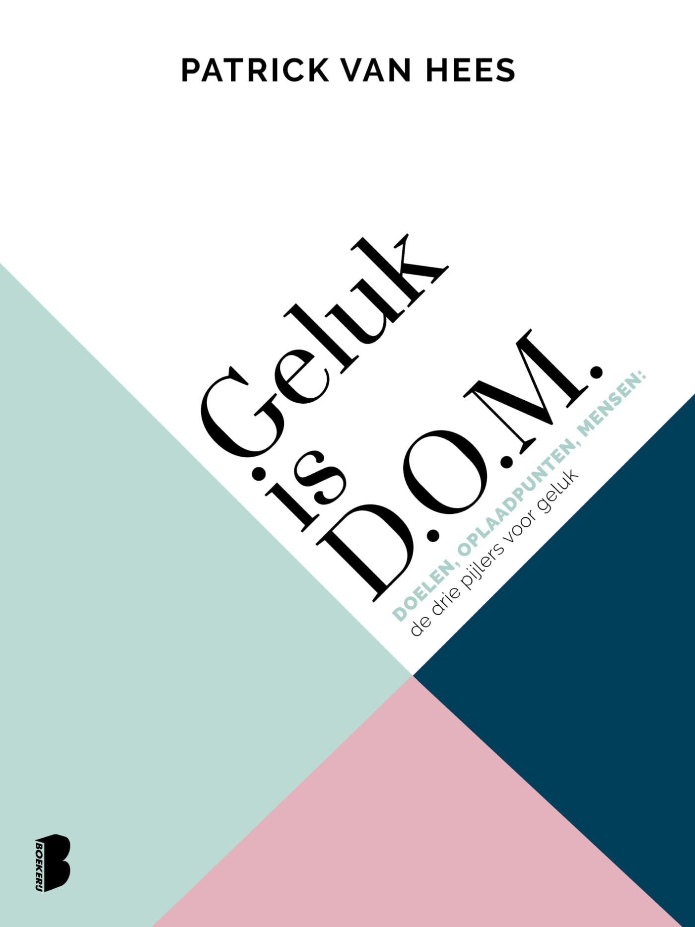 Geluk is d.o.m.: Doelen, Oplaadpunten, Mensen: de drie pijlers voor geluk