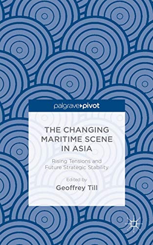 The Changing Maritime Scene in Asia: Rising Tensions and Future Strategic Stability