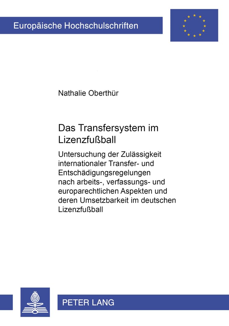 Das Transfersystem im Lizenzfußball: Untersuchung der Zulässigkeit internationaler Transfer- und Entschädigungsregelungen nach arbeits-, verfassungs- ... Hochschulschriften Recht, Band 3492)