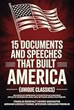 15 Documents and Speeches That Built America (Unique Classics) (Declaration of Independence, US Constitution and Amendments, Articles of Confederation, Magna Carta, Gettysburg Address, Four Freedoms)