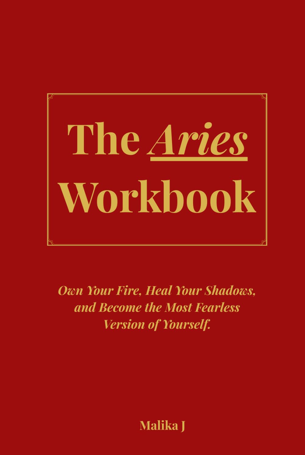 The Aries Workbook: Own Your Fire, Heal Your Shadows, and Become the Most Fearless Version of Yourself.