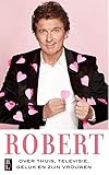  Robert: over thuis, televisie, geluk en zijn vrouwen (Dutch Edition)