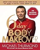 6-Day Body Makeover: Drop One Whole Dress or Pant Size in Just 6 Days--and Keep It Off