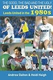 The Good, The Bad and The Ugly of Leeds United!: Leeds United in the 1980s