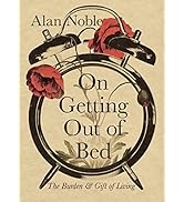 On Getting Out of Bed: The Burden and Gift of Living