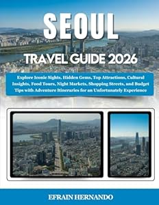 Seoul Travel Guide 2026: Explore Iconic Sights, Hidden Gems, Top Attractions, Cultural Insights, Food Tours, Night Markets, Shopping Streets, and ... Itineraries for an Unfortunately Experience