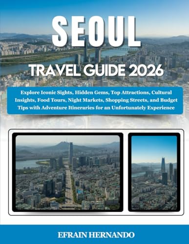 Seoul Travel Guide 2026: Explore Iconic Sights, Hidden Gems, Top Attractions, Cultural Insights, Food Tours, Night Markets, Shopping Streets, and ... Itineraries for an Unfortunately Experience
