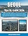 Seoul Travel Guide 2026: Explore Iconic Sights, Hidden Gems, Top Attractions, Cultural Insights, Food Tours, Night Markets, Shopping Streets, and ... Itineraries for an Unfortunately Experience