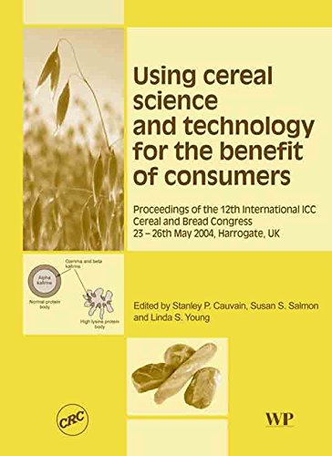 Using Cereal Science and Technology for the Benefit of Consumers: Proceedings of the 12th International ICC Cereal and Bread Congress, 24-26th May, 2004, ... in Food Science, Technology and Nutrition)