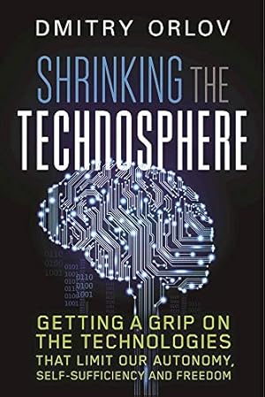 Shrinking the Technosphere: Getting a Grip on Technologies that Limit our Autonomy, Self-sufficiency and Freedom
