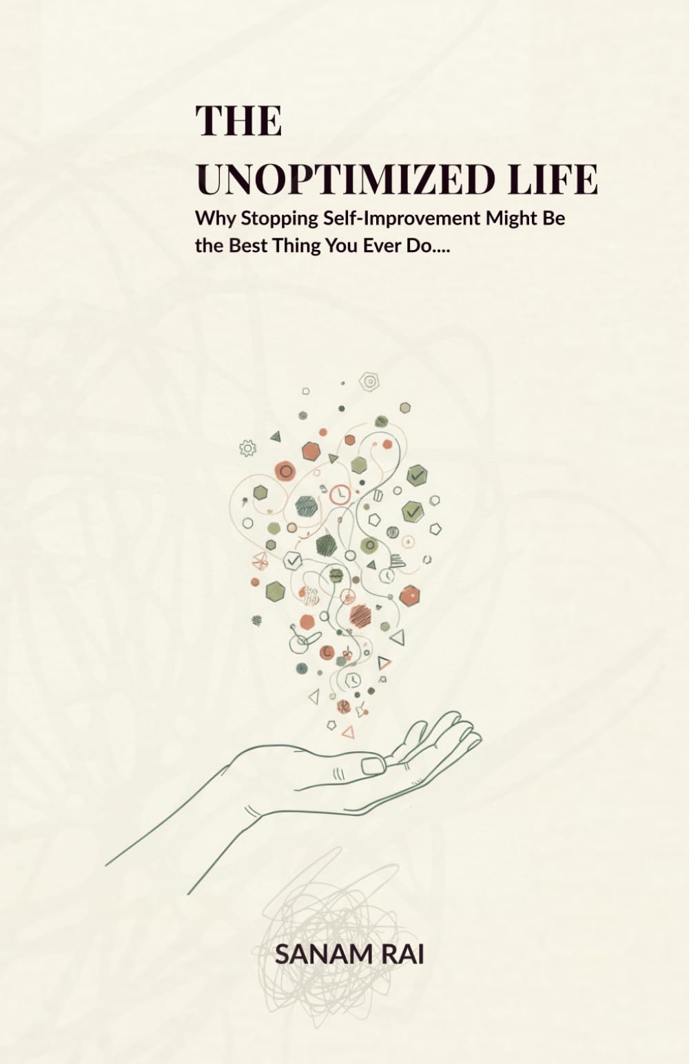 THE UNOPTIMIZED LIFE: Why Stopping Self-Improvement Might Be the Best Thing You Ever Do....