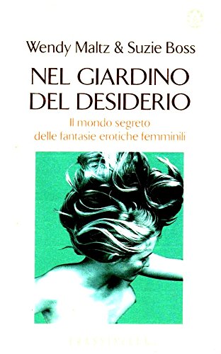 Nel giardino del desiderio. Il mondo segreto delle fantasie erotiche femmin