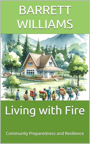 Living with Fire: Community Preparedness and Resilience (Wildfire Chronicles: Understanding and Managing Nature's Fury Book 14)