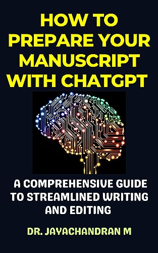 How to Prepare Your Manuscript with ChatGPT: A Comprehensive Guide to Streamlined Writing and Editing (ChatGPT for Research Writing Book 4)
