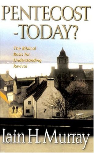 Pentecost - Today?: The Biblical Basis for Understanding Revival by Iain H. Murray (1-May-1999) H...