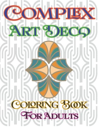 Complex Art Deco Coloring Book for Adults: Complex Art Deco Coloring Pages For Fun Relaxation, Fun, and Stress Relief | Geometric Pattern | Perfect Gift for Girls and Boys