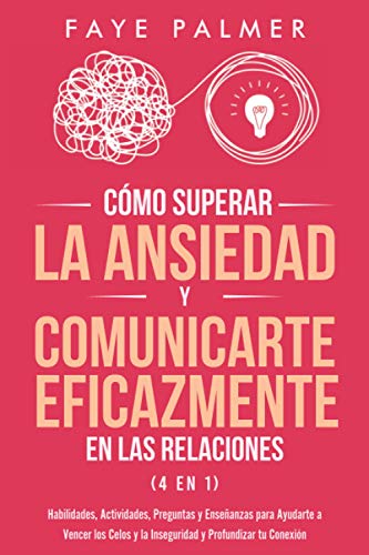 Cómo Superar la Ansiedad y Comunicarte Eficazmente en las Relaciones 4 en 1: Habilidades, Actividades, Preguntas y Enseñanzas para Ayudarte a Vencer ... y Profundizar tu Conexió (Spanish Edition)